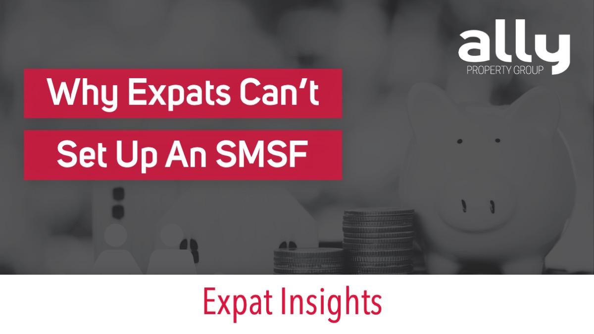 Why Australian Expats Can't Open an SMSF to Invest in Property - Ally Property Group - Australian Property Investment Advisers