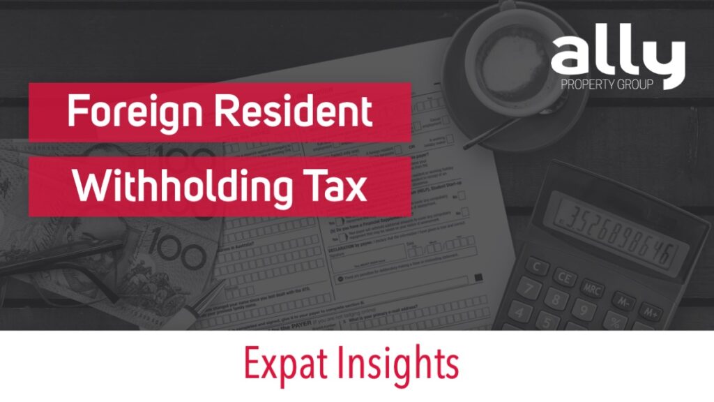 What You Need to Know About Foreign Resident Capital Gains Withholding Tax - Ally Property Group - Australian Property Buyer's Agents